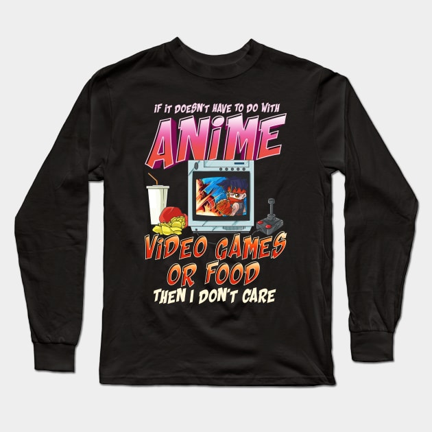 Isn't About Anime Video Games Or Food? I Dont Care Long Sleeve T-Shirt by theperfectpresents